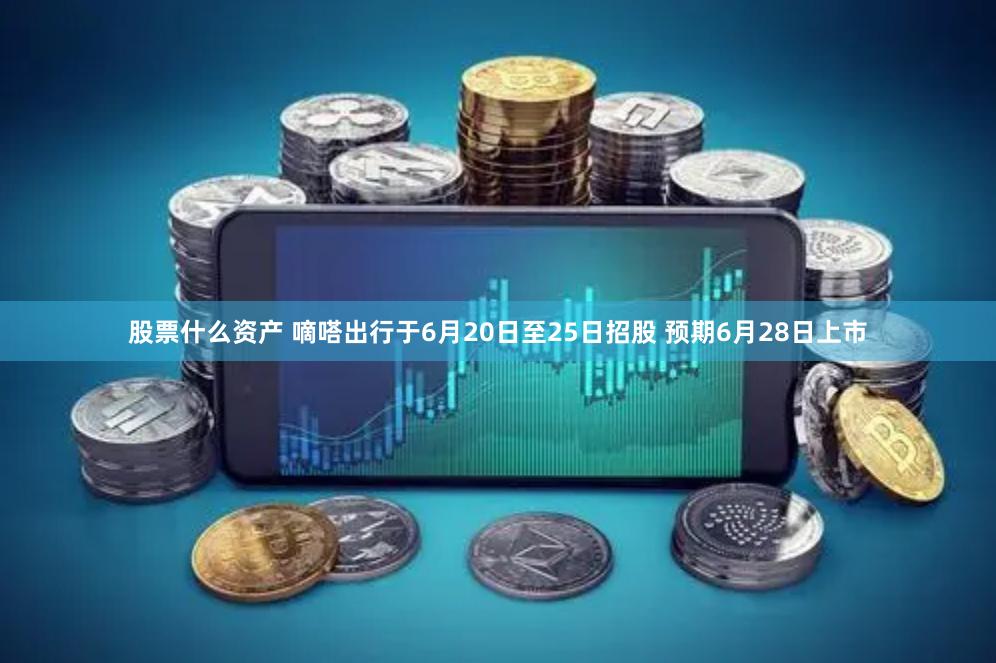 股票什么资产 嘀嗒出行于6月20日至25日招股 预期6月28日上市