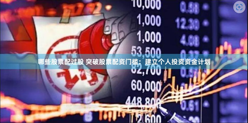 哪些股票配过股 突破股票配资门槛：建立个人投资资金计划