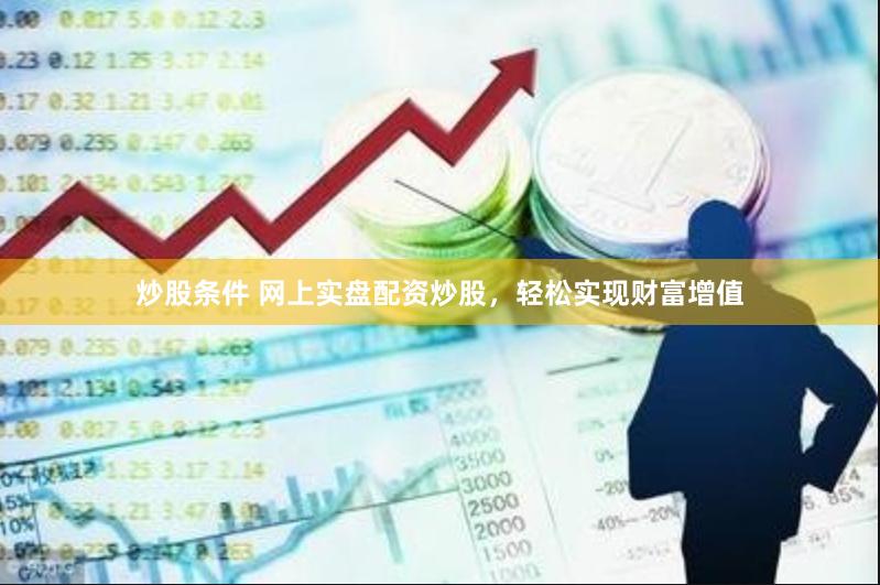 炒股条件 网上实盘配资炒股，轻松实现财富增值