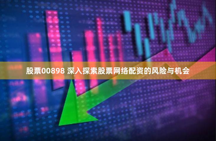 股票00898 深入探索股票网络配资的风险与机会